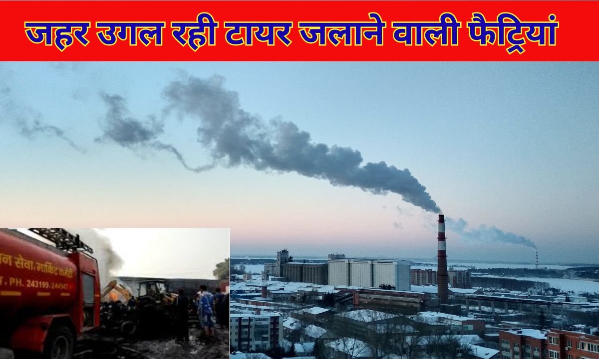 जहर उगल रही टायर जलाने वाली फैट्रियां