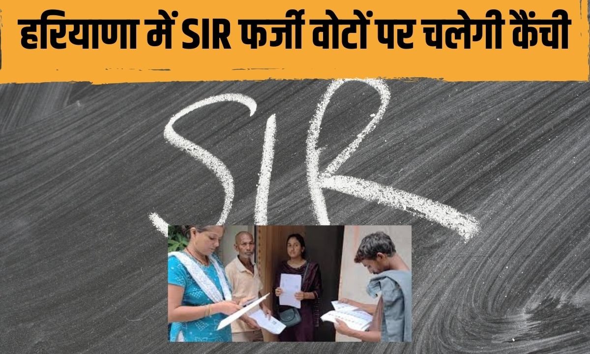 हरियाणा में SIR फर्जी वोटों पर चलेगी कैंची