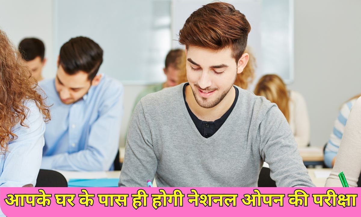 आपके घर के पास ही होगी नेशनल ओपन की परीक्षा