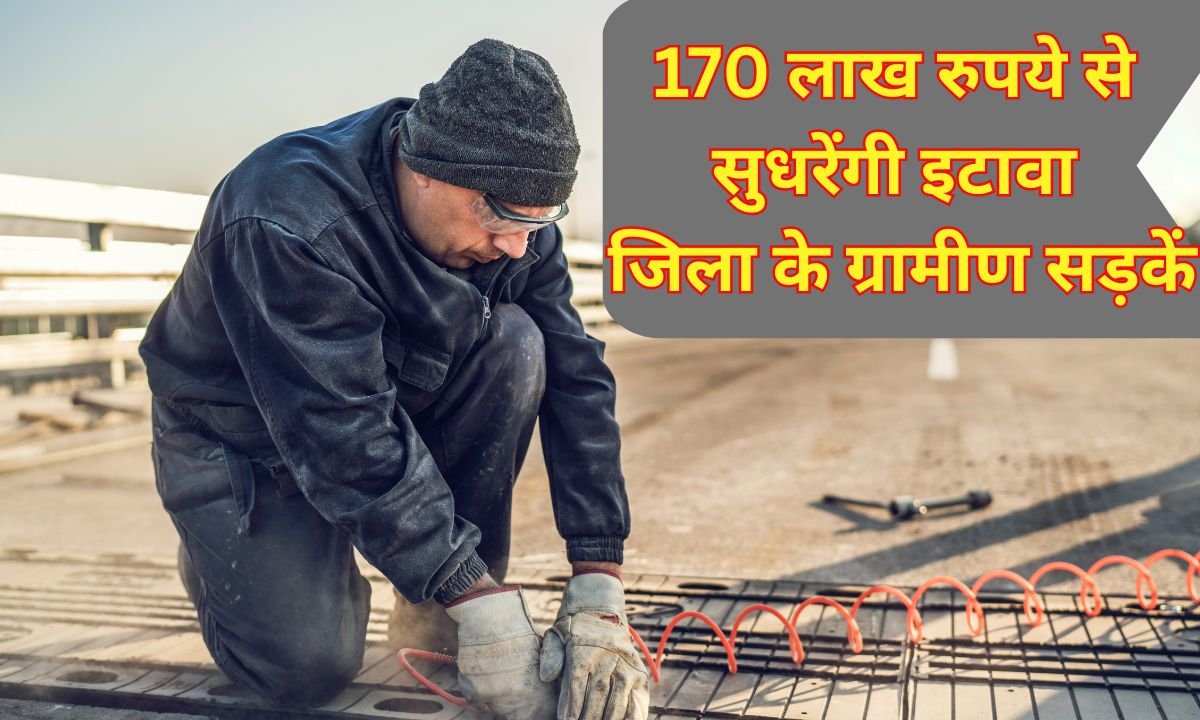 170 लाख रुपये से सुधरेंगी इटावा जिला के ग्रामीण सड़कें