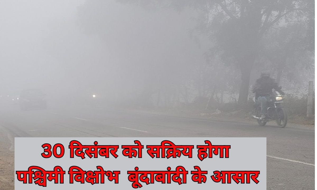 30 दिसंबर को सक्रिय होगा पश्चिमी विक्षोभ, बूंदाबांदी के आसार