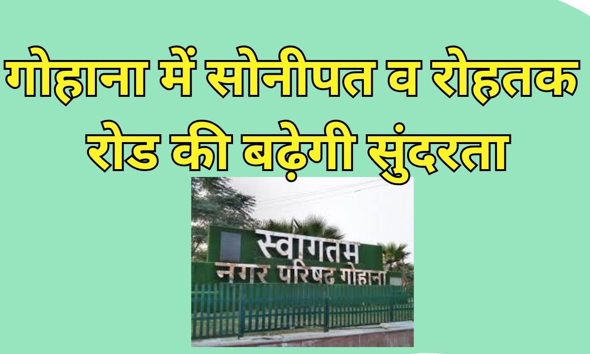 गोहाना में साेनीपत व रोहतक रोड की बढ़ेगी सुंदरता