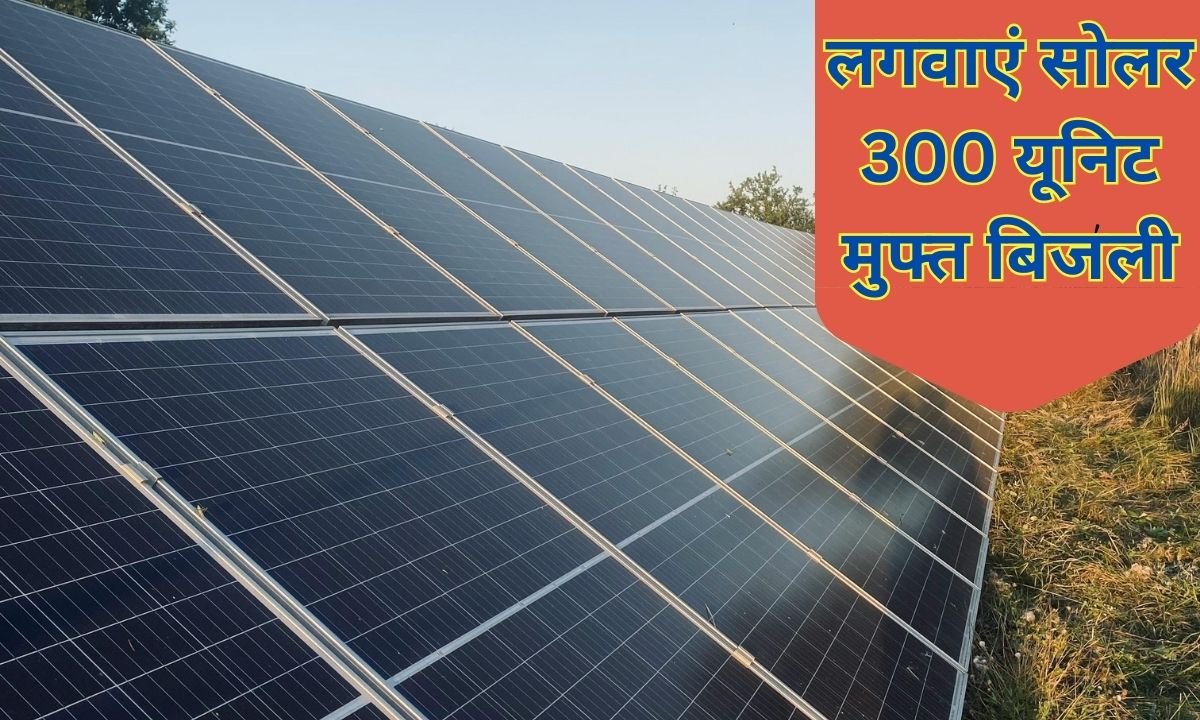 लगवाएं सोलर 300 यूनिट मुफ्त बिजली