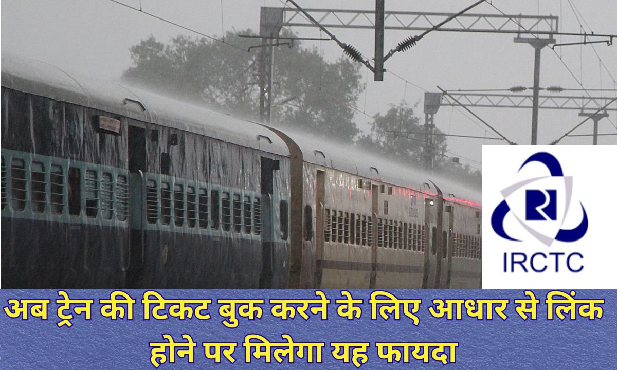 Train Ticket Booking New Rule : अब ट्रेन की टिकट बुक करने के लिए आधार से लिंक होने पर मिलेगा यह फायदा