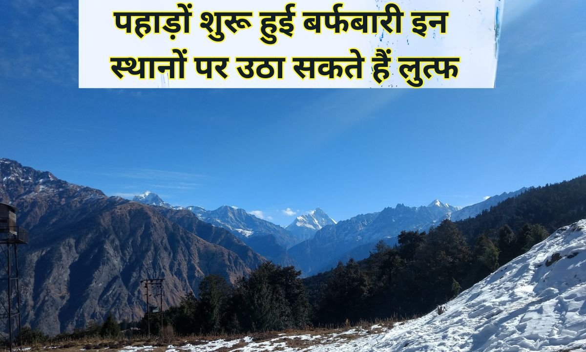 पहाड़ों शुरू हुई बर्फबारी इन  स्थानों पर उठा  कते हैं लुत्फ