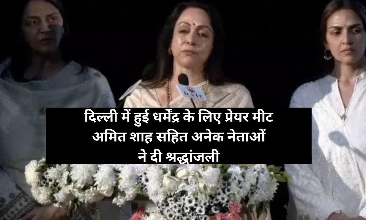 दिल्ली में हुई धर्मेंद्र के लिए प्रेयर मीट, अमित शाह सहित अनेक नेताओं ने दी श्रद्धांजली