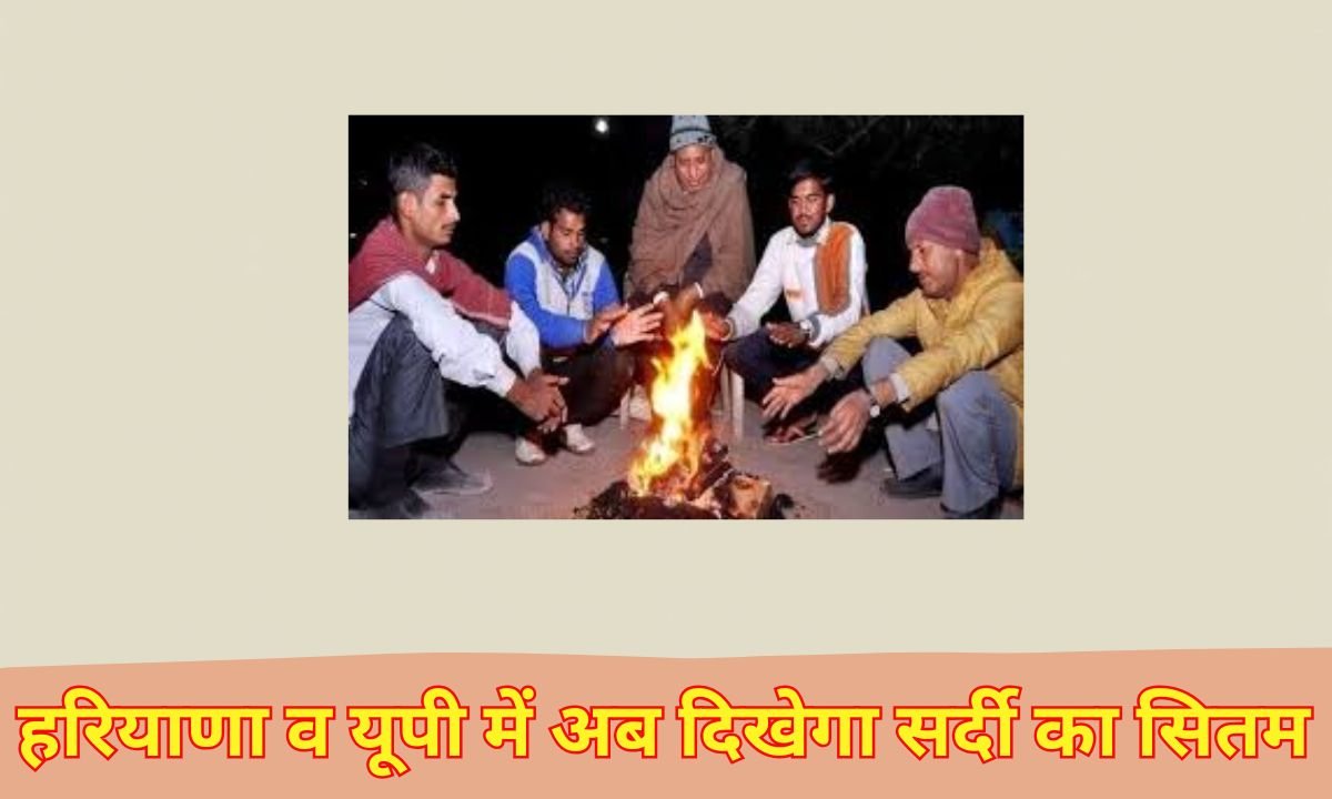 Cold Alert : हरियाणा व यूपी में अब दिखेगा सर्दी का सितम