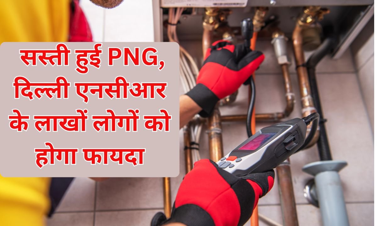 सस्ती हुई PNG, दिल्ली एनसीआर के लाखों लोगों को होगा फायदा