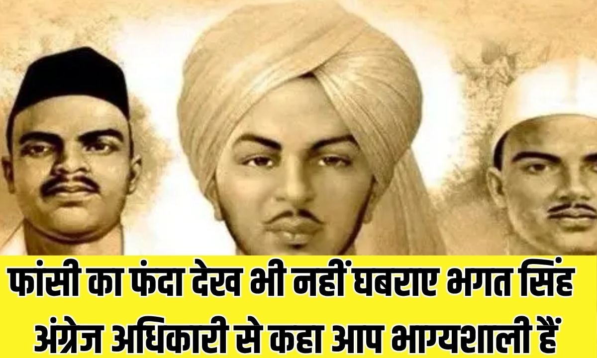 फांसी का फंदा देख भी नहीं घबराए भगत सिंह अंग्रेज अधिकारी से कहा आप भाग्यशाली हैं