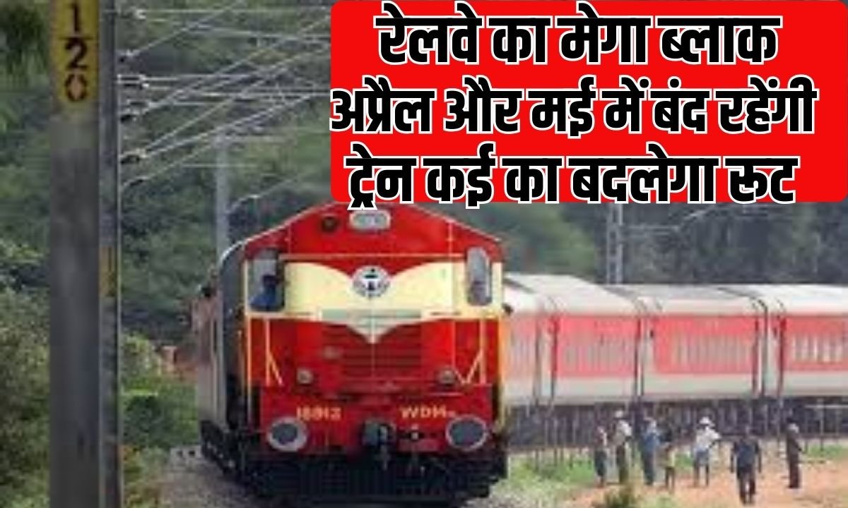 Trains Cancelled and Diverted: Mega block of railways, trains will remain closed in April and May, routes of many will change