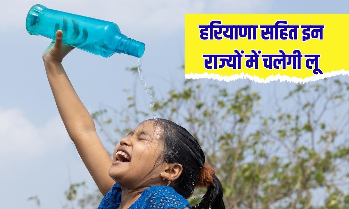 बदलेगा मौसम हरियाणा सहित इन राज्यों में चलेगी लू