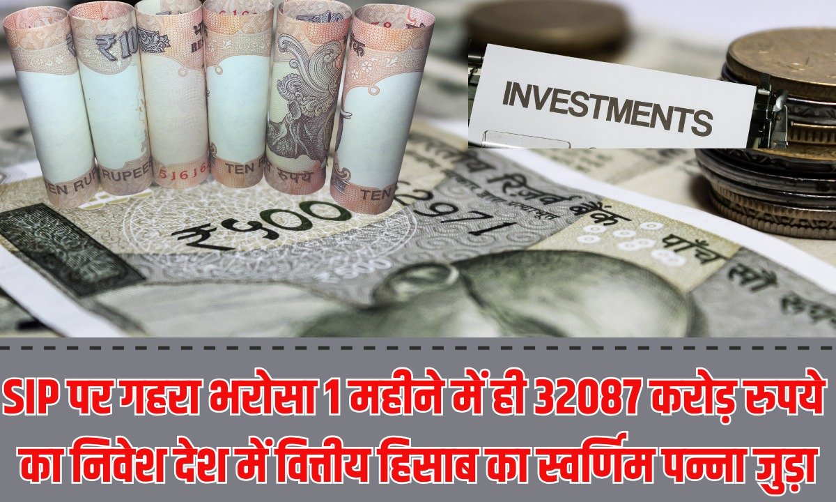 SIP पर गहरा भरोसा 1 महीने में ही 32087 करोड़ रुपये का निवेश, देश में वित्तीय हिसाब का स्वर्णिम पन्ना जुड़ा
