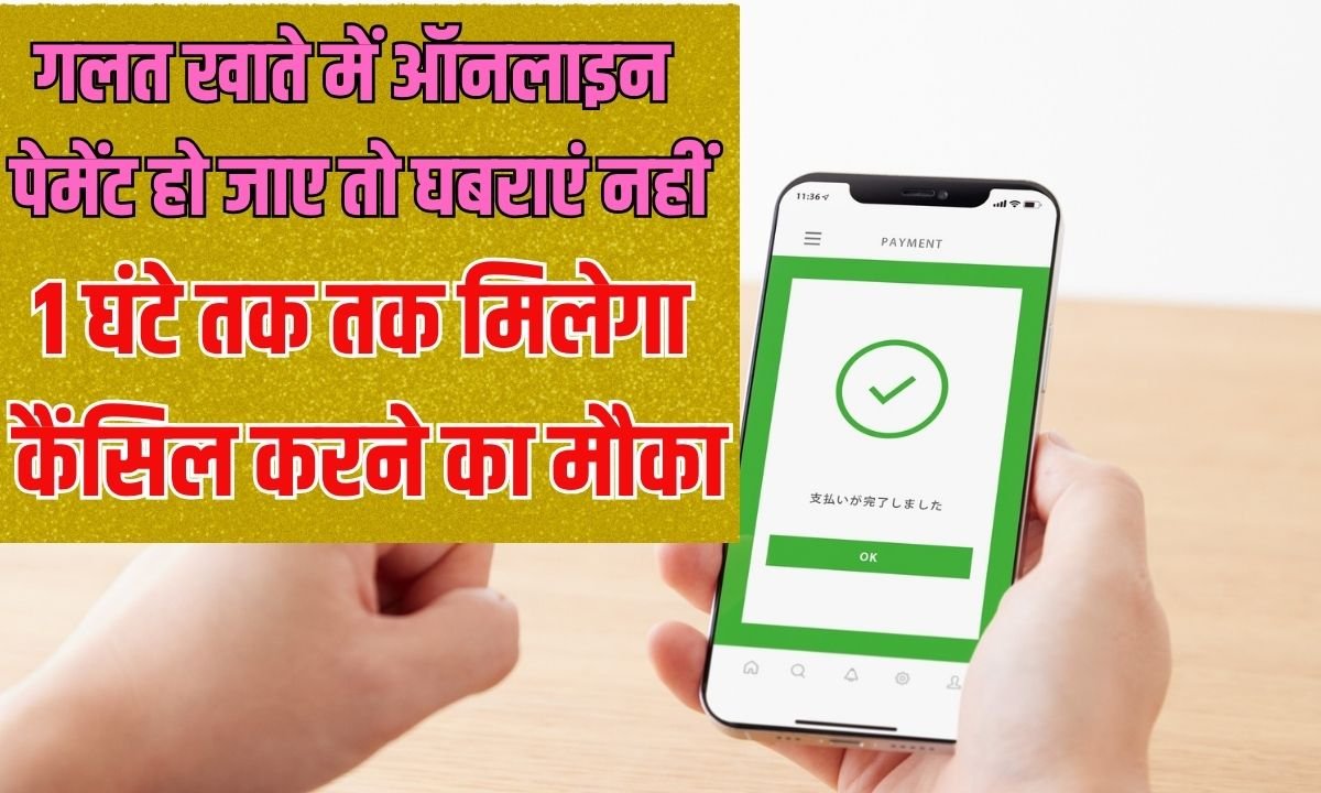 गलत खाते में ऑनलाइन पेमेंट हो जाए तो घबराएं नहीं, 1 घंटे तक तक मिलेगा कैंसिल करने का मौका
