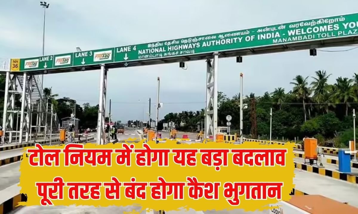 टोल नियम में होगा यह बड़ा बदलाव, पूरी तरह से बंद होगा कैश भुगतान