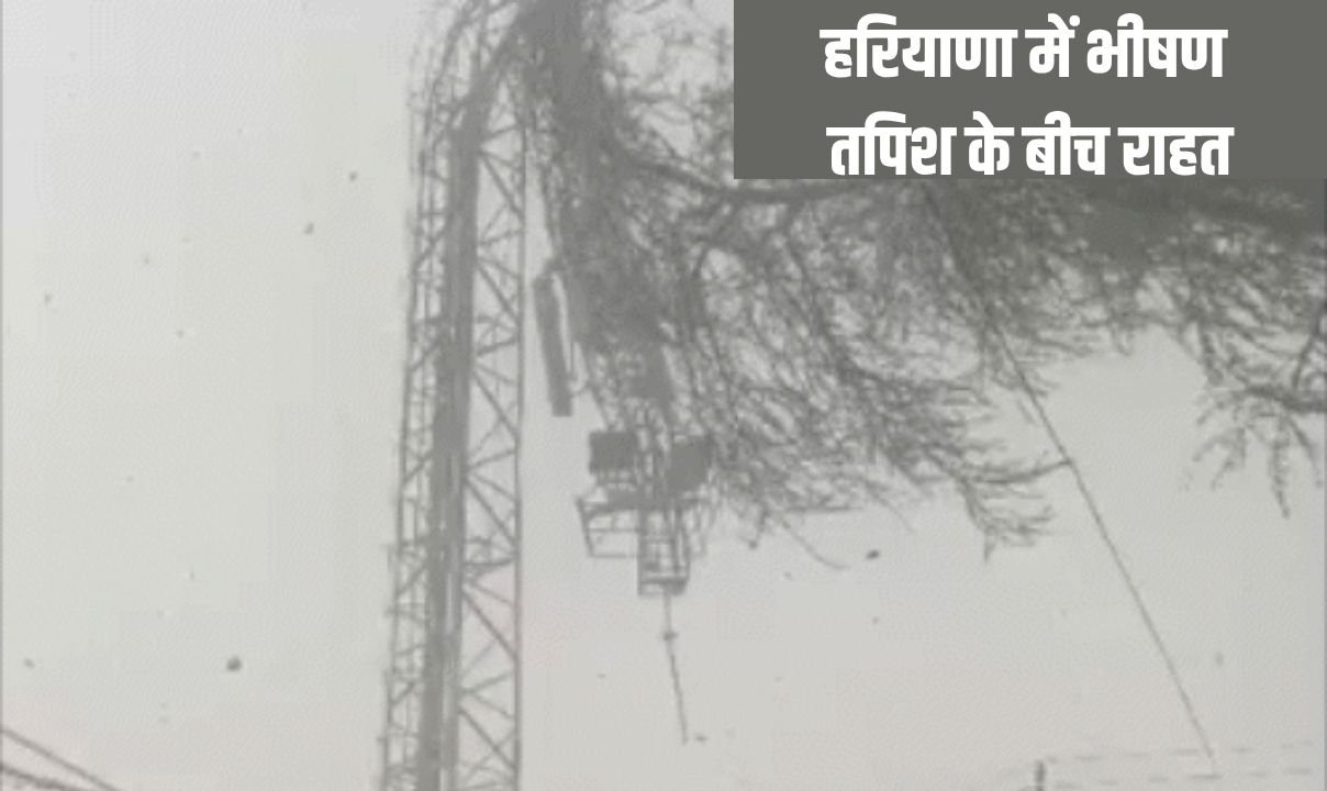 बदला मौसम, हरियाणा में भीषण तपिश के बीच राहत, 10 जिलों में आंधी तूफान, कई जगह बारिश के साथ ओले भी