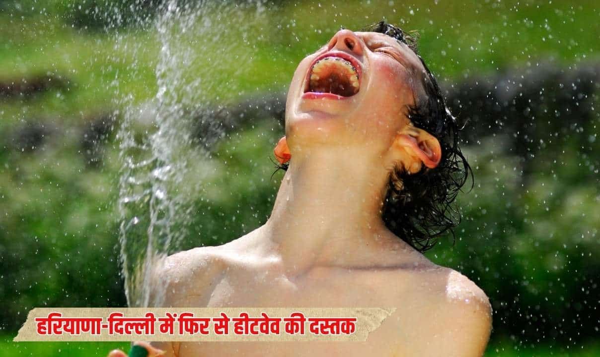हरियाणा-दिल्ली में फिर से हीटवेव की दस्तक, इन राज्यों में होगी बारिश